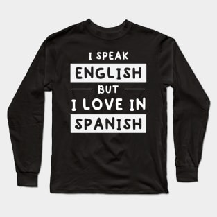 I Speak English But I Love In Spanish Funny speak english Long Sleeve T-Shirt